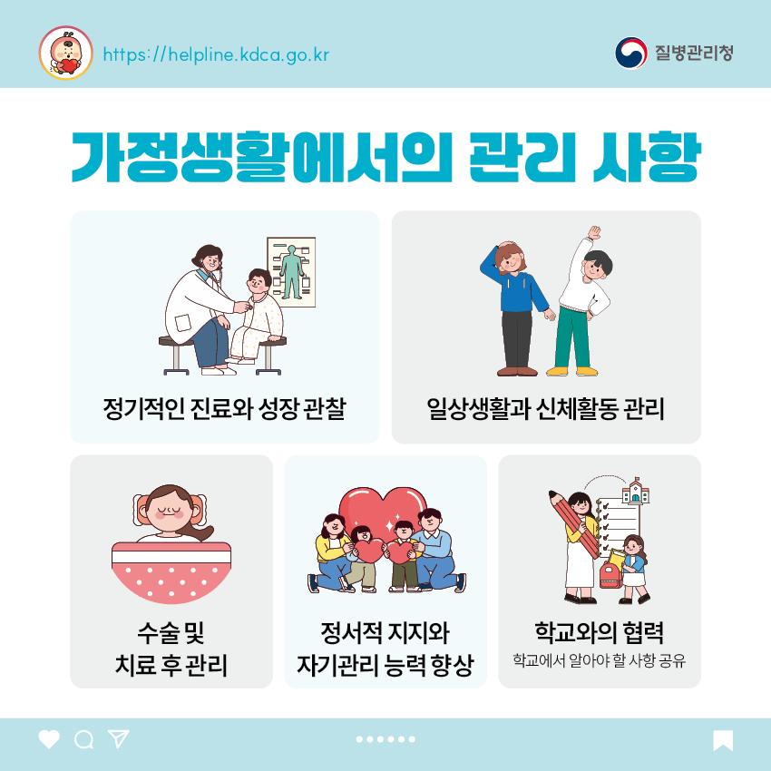 가정생활에서의 관리 사항 - 정기적인 진료와 성장 관찰 - 일상생활과 신체활동 관리 - 수술 및 치료 후 관리 - 정서적 지지와 자기관리 능력 향상 - 학교와의 협력: 학교에서 알아야 할 사항 공유